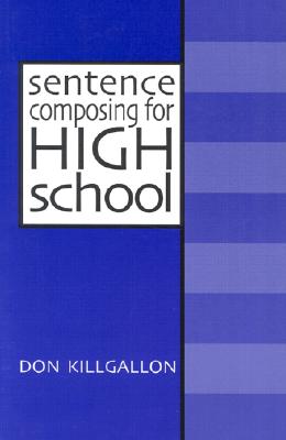 Sentence Composing for High School: A Worktext on Sentence Variety and Maturity - Killgallon, Donald