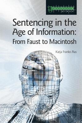 Sentencing in the Age of Information: From Faust to Macintosh - Franko Aas, Katja