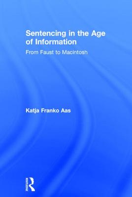 Sentencing in the Age of Information: From Faust to Macintosh - Franko Aas, Katja