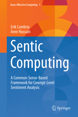 Sentic Computing: A Common-Sense-Based Framework for Concept-Level Sentiment Analysis - Cambria, Erik, and Hussain, Amir