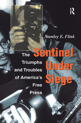 Sentinel Under Siege: The Triumphs And Troubles Of America's Free Press - Flink, Stanley E