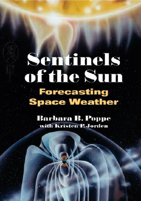 Sentinels of the Sun: Forecasting Space Weather - Poppe, Barbara B, and Jorden, Kristen P