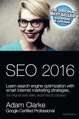 Seo 2016 Learn Search Engine Optimization with Smart Internet Marketing Strategies: Learn Seo with Smart Internet Marketing Strategies - Clarke, Adam, Dr.