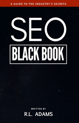 SEO Black Book: A Guide to the Search Engine Optimization Industry's Secrets - Adams, R L