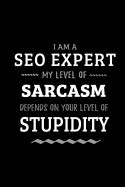 SEO Expert - My Level of Sarcasm Depends On Your Level of Stupidity: Blank Lined Funny SEO Expert Journal Notebook Diary as a Perfect Gag Birthday, Appreciation day, Thanksgiving, or Christmas Gift for friends, coworkers and family.