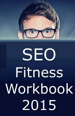 Seo Fitness Workbook: 2015 Edition: The Seven Steps to Search Engine Optimization Success on Google - McDonald, Jason