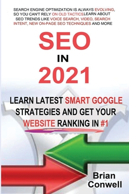 SEO In 2021: Learn Latest Smart Google Strategies and Get Your Website Ranking In #1 - Conwell, Brian