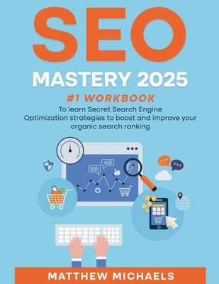 SEO Mastery 2025 #1 Workbook to Learn Secret Search Engine Optimization Strategies to Boost and Improve Your Organic Search Ranking - Michaels, Matthew