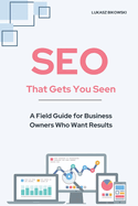 SEO That Gets You Seen: A Field Guide for Business Owners Who Want Results