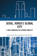 Seoul, Korea's Global City: A New Urbanism for Upward Mobility