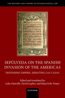 Seplveda on the Spanish Invasion of the Americas: Defending Empire, Debating Las Casas - Glanville, Luke (Translated by), and Lupher, David (Translated by), and Feile Tomes, Maya (Translated by)