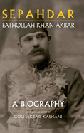 Sepahdar: Fathollah Khan Akbar, A Biography