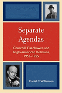 Separate Agendas: Churchill, Eisenhower, and Anglo-American Relations, 1953-1955