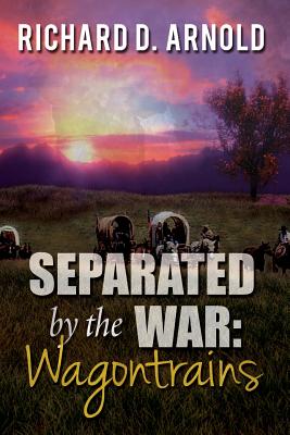 Separated by the War: : Wagontrains - Arnold, Richard D