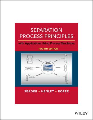 Separation Process Principles: With Applications Using Process Simulators - Seader, J D, and Henley, Ernest J, and Roper, D Keith