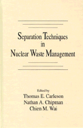 Separation Techniques in Nuclear Waste Management - Carleson, Thomas E, and Wai, Chien M, and Chipman, Nathan A