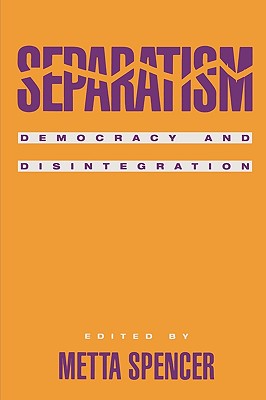 Separatism: Democracy and Disintegration - Spencer, Metta (Editor), and Atasoy, Yildiz (Contributions by), and Bacher, John (Contributions by)