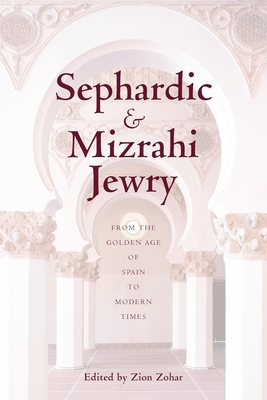 Sephardic and Mizrahi Jewry: From the Golden Age of Spain to Modern Times - Zohar, Zion (Editor)