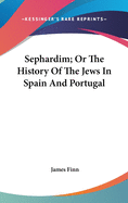 Sephardim; Or The History Of The Jews In Spain And Portugal