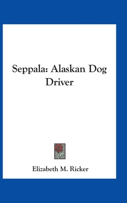 Seppala: Alaskan Dog Driver - Ricker, Elizabeth M