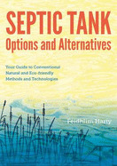 Septic Tank Options and Alternatives: Your Guide to Conventional Natural and Eco-friendly Methods and Technologies