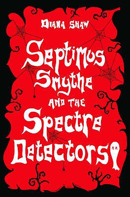 Septimus Smythe and the Spectre Detectors - Shaw, Diana, and Gill, Rayner (Editor)