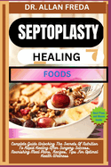 Septoplasty Healing Foods: Complete Guide Unlocking The Secrets Of Nutrition To Rapid Healing After Surgery Success, Nourishing Meal Plans, Recipes, Tips For Optimal Health Wellness