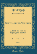 Septuaginta-Studien, Vol. 2: 2. Heft, Der Text Des Septuaginta-Psalters (Classic Reprint)