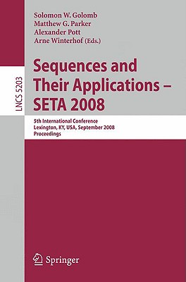 Sequences and Their Applications - Seta 2008: 5th International Conference Lexington, Ky, Usa, September 14-18, 2008, Proceedings - Golomb, Solomon W (Editor), and Parker, Matthew G (Editor), and Pott, Alexander (Editor)