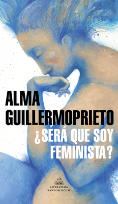 ?ser Que Soy Feminista? / Could I Be a Feminist? - Guillermoprieto, Alma