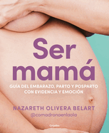 Ser Mam. Gua de Embarazo, Parto Y Posparto Con Ciencia Y Emocin / Becoming a Mom