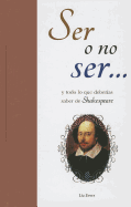 Ser O No Ser...: Y Todo Lo Que Deberias Saber de Shakespeare - Evers, Liz