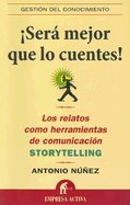 Sera Mejor Que Lo Cuentes!: Los Relatos Como Herramientas de Comunicacion: Storytelling