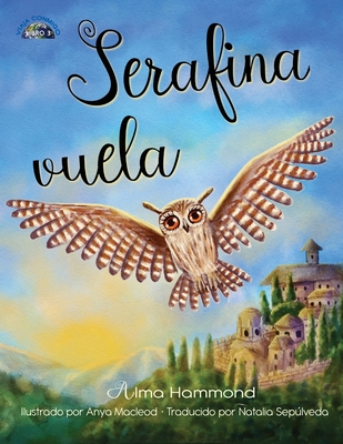 Serafina vuela - Hammond, Alma, and MacLeod, Anya (Illustrator), and Seplveda, Natalia (Translated by)
