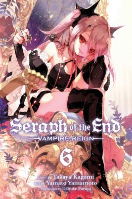 Seraph of the End, Vol. 6: Vampire Reign - Kagami, Takaya, and Furuya, Daisuke (Contributions by)