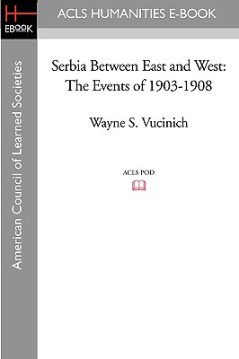 Serbia Between East and West: The Events of 1903-1908 - Vucinich, Wayne S