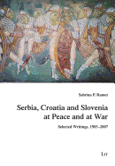 Serbia, Croatia and Slovenia at Peace and at War: Selected Writings, 1983-2007
