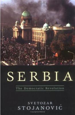 Serbia: The Democratic Revolution - Stojanovic, Svetozar