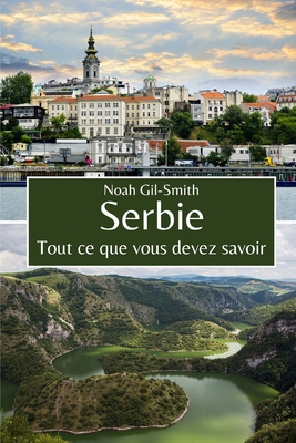 Serbie: Tout ce que vous devez savoir - DuBois, Sophie-Ann (Translated by), and Gil-Smith, Noah