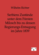 Serbiens Zustnde unter dem Frsten Milosch bis zu dessen Regierungs-Entsagung im Jahre 1839