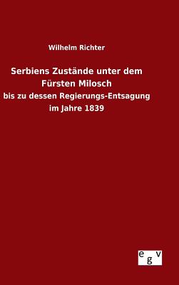 Serbiens Zustnde unter dem Frsten Milosch - Richter, Wilhelm