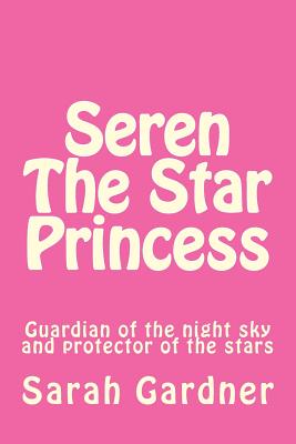 Seren the star princess: Guardian of the night sky and protector of the stars - Gardner, Sarah