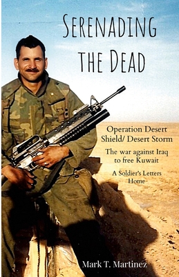 Serenading the Dead: Operation Desert Storm 1990-1991 - Martinez, Mark