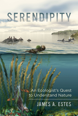 Serendipity: An Ecologist's Quest to Understand Nature Volume 14 - Estes, James A, and Greene, Harry W (Foreword by)