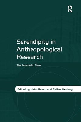 Serendipity in Anthropological Research: The Nomadic Turn - Hazan, Haim, and Hertzog, Esther (Editor)