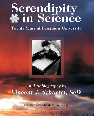 Serendipity in Science: Twenty Years at Langmuir University - Schaefer, Vincent J, and Rittner, Don (Editor)