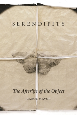 Serendipity: The Afterlife of the Object - Mavor, Carol