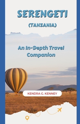 Serengeti (Tanzania): An In-Depth Travel Companion - Kenney, Kendra G