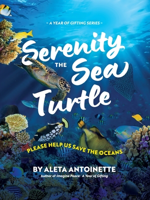 Serenity the Sea Turtle: Please Help Us Save the Oceans - Antoinette, Aleta