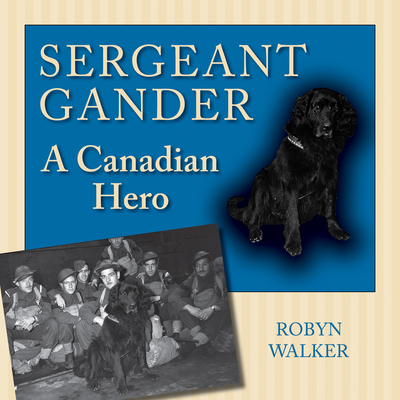 Sergeant Gander: A Canadian Hero - Walker, Robyn